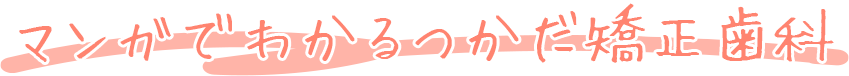 マンガでわかるつかだ矯正歯科