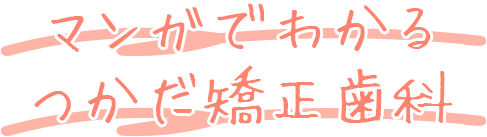 マンガでわかるつかだ矯正歯科
